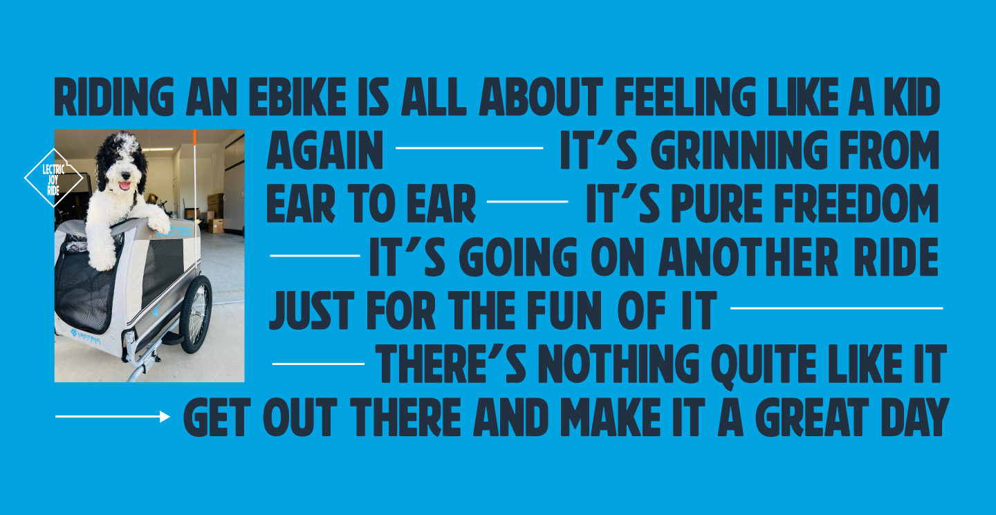 Riding an ebike is all about feeling like a kid again. It's grinning from ear to ear. It's pure freedom. It's going on another ride just for the fun of it. There's nothing quite like it. Get out there and make it a great day.